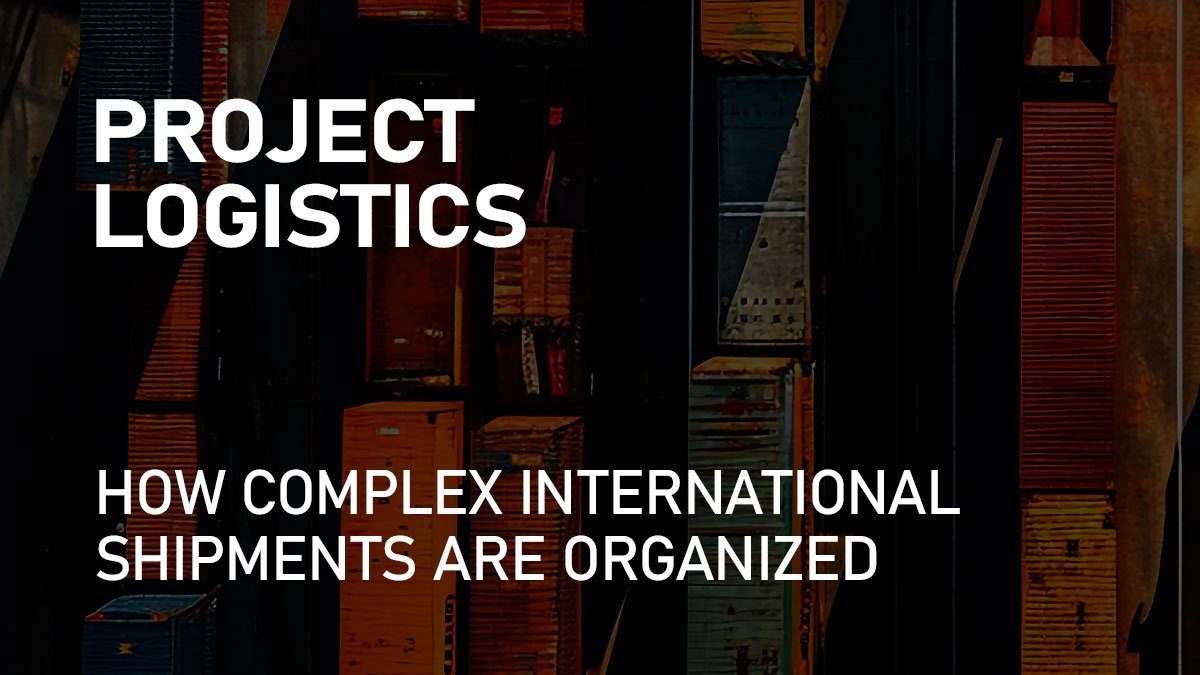 Project Logistics: How Complex International Shipments Are Organized